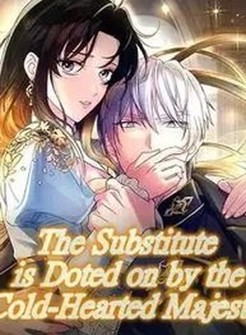 The Substitute is Doted on by the Cold-Hearted Majesty