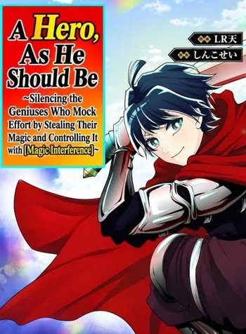 A Hero, As He Should Be ~Silencing the Geniuses Who Mock Effort by Stealing Their Magic and Controlling It with [Magic Interference]~
