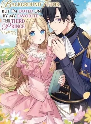 I'm Just a Background Tutor, but I'm Doted on by My Favorite, the Third Prince