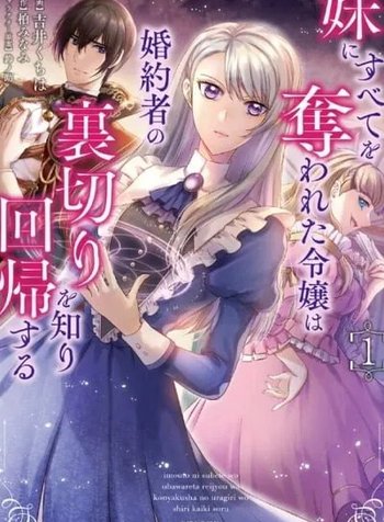 The Noble Lady Who Lost Everything to Her Sister Learns of Her Fiancé's Betrayal and Returns to the Past
